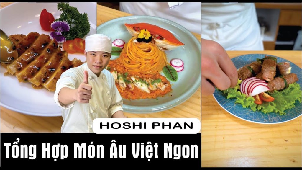 Tổng hợp công thức món Âu Việt cực ngon dành cho chị em nội trợ đổi gió – Chef Hoshi Phan