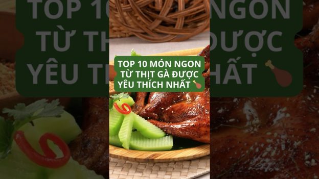 Top 10 món ngon từ thịt gà được yêu thích nhất 🍗