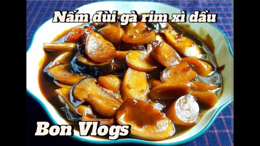 NẤM ĐÙI GÀ RIM XÌ DẦU – MÓN NGON DỄ LÀM